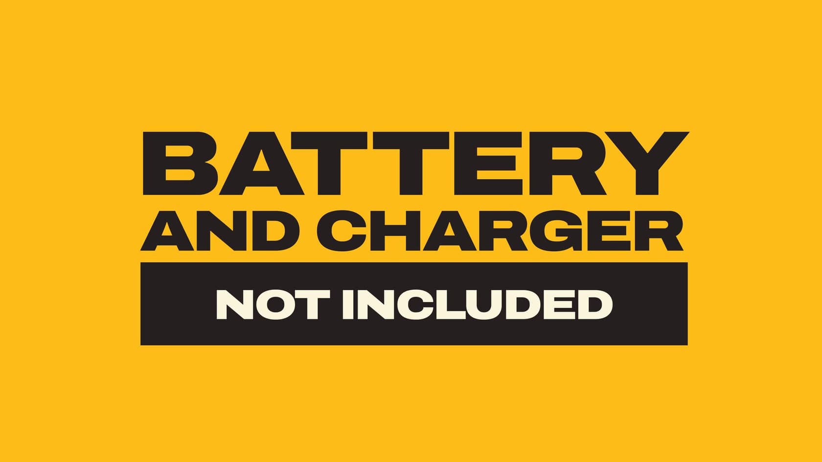 Graphic with a yellow background stating 'BATTERY AND CHARGER NOT INCLUDED' in bold black and white text.